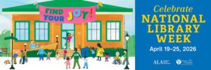 Banner image of a library with lots of kids and families out front, and a brightly dressed librarian of color is standing in the doorway to hold the door open to all! The yellow text on a blue background next to the image announces National Library Week from April 19 to April 25, 2026.